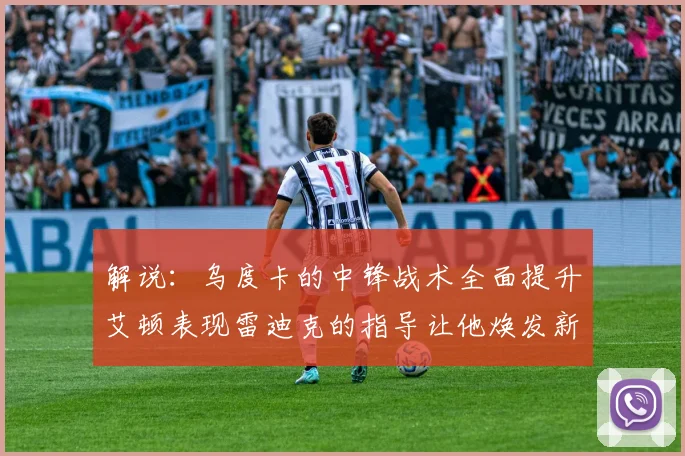 解说：乌度卡的中锋战术全面提升艾顿表现雷迪克的指导让他焕发新生